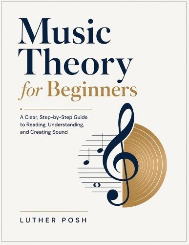 Music Theory for Beginners: A Clear, Step-by-Step Guide to Reading, Understanding, and Creating Sound
