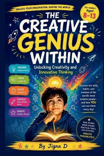 The Creative Genius Within: Unlocking Creativity and Innovative Thinking for Young Creators, Thinkers, and Dreamers For readers aged 8-13