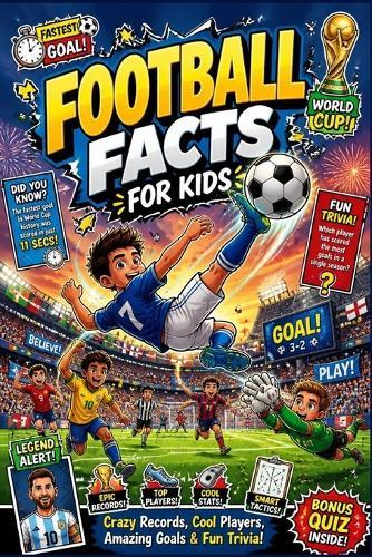 Football Facts For Kids: Incredible Soccer Facts, Famous Players, Stadiums, Rules, Records & Fun Sports Trivia for Young Fans
