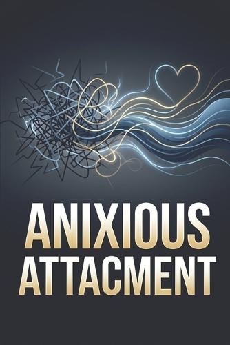 Anxious Attachment: Build Secure And Healthy Relationships