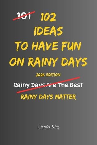 102 Ideas To Have Fun On Rainy Days: No Perfect Weather. No Forced Fun. Simple Everyday Ideas To Enjoy Rainy Days, Beat Indoor Boredom, Create Cosy Moments, and Make Wet Weather Feel Better.