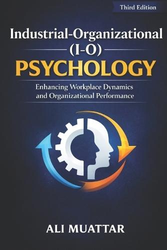 Industrial-Organizational (I-O) Psychology: Enhancing Workplace Dynamics and Organizational Performance