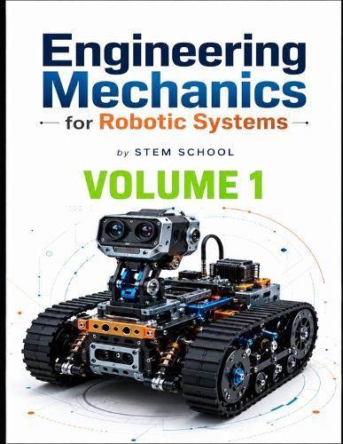 Engineering Mechanics for Robotic Systems Volume 1: Build the mechanical intelligence behind real robotic machines.