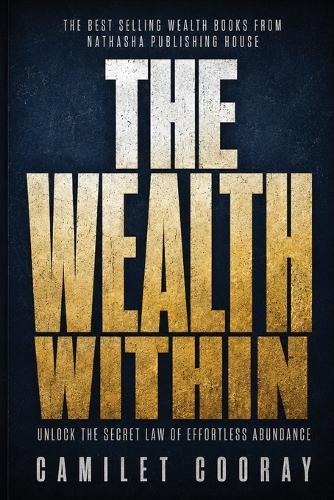 The Wealth Within: Unlock the Secret Law of Effortless Abundance