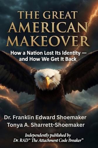 The Great American Makeover Nobody Asked For: How a Nation Lost Its Identity - and How We Get It Back