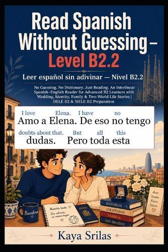 Read Spanish Without Guessing - Level B2.2 / Leer español sin adivinar: No Guessing. No Dictionary. Just Reading. Spanish Graded Reader for Advanced B2 Learners with Life Stories DELE B2 & SIELE B2