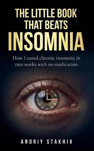 The Little Book That Beats Insomnia: How I cured chronic insomnia in two weeks with no medication