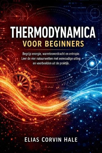 Thermodynamica voor beginners: Begrijp energie, warmteoverdracht en entropie. Leer de vier natuurwetten met eenvoudige uitleg en voorbeelden uit de praktijk.
