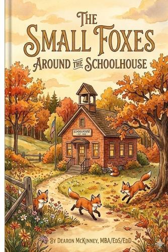 The Small Foxes Around The Schoolhouse: How Small Behaviors Quietly Destroy School Culture and Climate