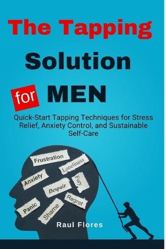 The Tapping Solution for MEN: Quick-Start Tapping Techniques for Stress Relief, Anxiety Control, and Sustainable Self-Care