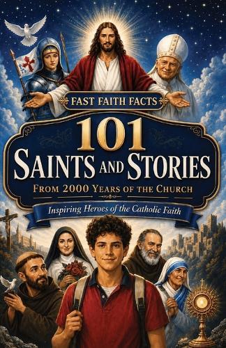101 Saints and Stories from 2000 Years of the Church: Inspiring Heroes of the Catholic Faith
