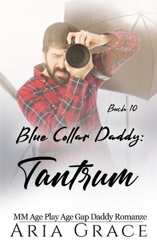 Blue Collar Daddy: Tantrum: MM Age Play Daddy Romanze