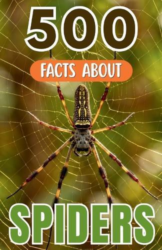 500 Fascinating Facts About Spiders: The Arachnid Trivia Guide Packed With Amazing Wildlife Secrets For Kids And Adults
