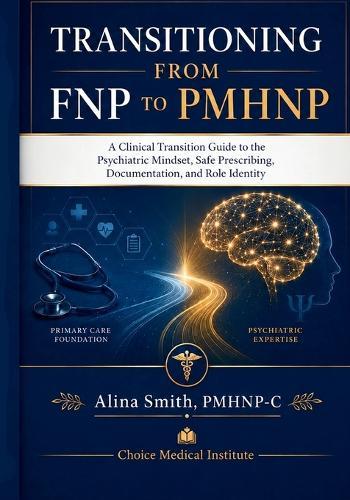 Transitioning from FNP to PMHNP: A Clinical Transition Guide to the Psychiatric Mindset, Safe Prescribing, Documentation, and Role Identity