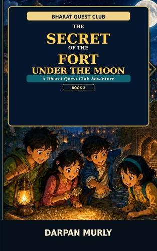 The Secret of the Fort Under the Moon: A Bharat Quest Club Adventure