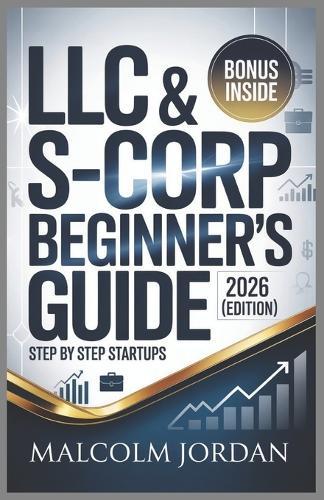 LLC & S-Corp Guide (2026 Edition): step by step startups Guide & tax saving strategies for LLC owners & all tax benefits explained.