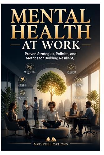 Mental Health at Work: Proven Strategies, Policies, and Metrics for Building Resilient, Inclusive Workplaces