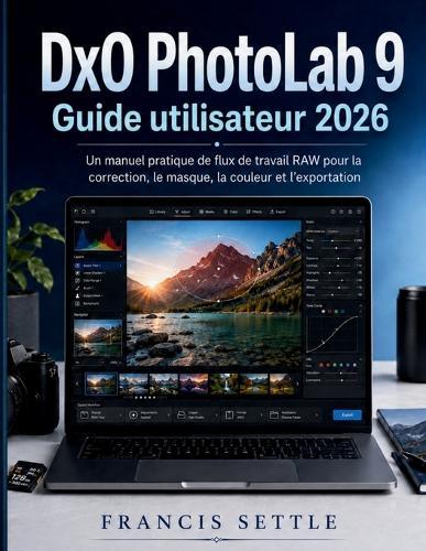 DxO PhotoLab 9 Guide utilisateur 2026: Un manuel pratique de flux de travail RAW pour la correction, le masque, la couleur et l'exportation