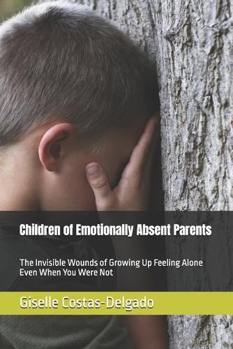Children of Emotionally Absent Parents: The Invisible Wounds of Growing Up Feeling Alone Even When You Were Not