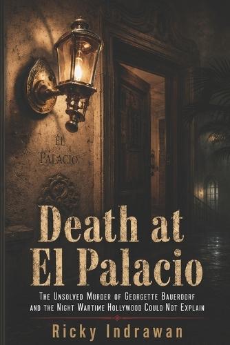Death at El Palacio: The Unsolved Murder of Georgette Bauerdorf and the Night Wartime Hollywood Could Not Explain