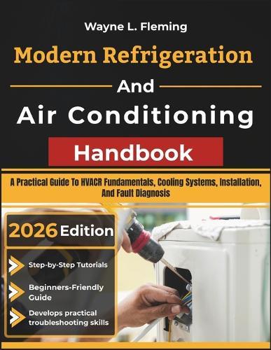 Modern Refrigeration and Air Conditioning Handbook: A Practical Guide To HVACR Fundamentals, Cooling Systems, Installation, And Fault Diagnosis