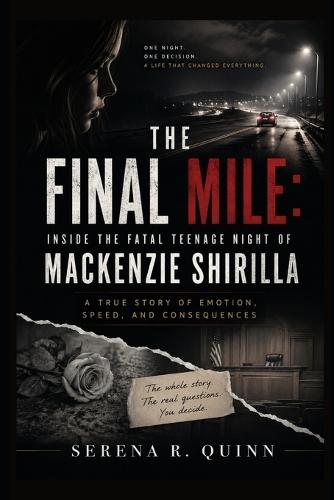 The Final Mile: Inside the Fatal Teenage Night of Mackenzie Shirilla: A True Story of Emotion, Speed, and Consequences