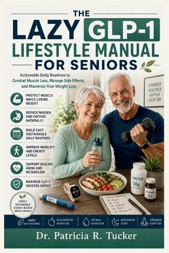 The Lazy GLP-1 Lifestyle Manual for Seniors: Actionable Daily Routines to Combat Muscle Loss, Manage Side Effects, and Maximize Your Weight Loss