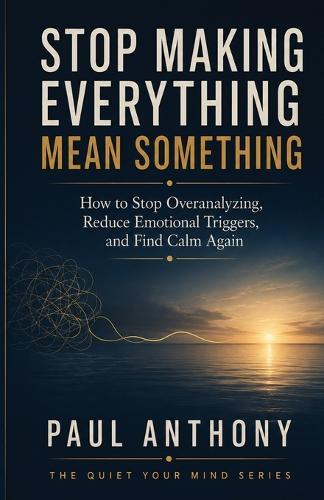 Stop Making Everything Mean Something: How to Stop Turning Small Signals Into Big Stories and Finally Trust What Is Actually True
