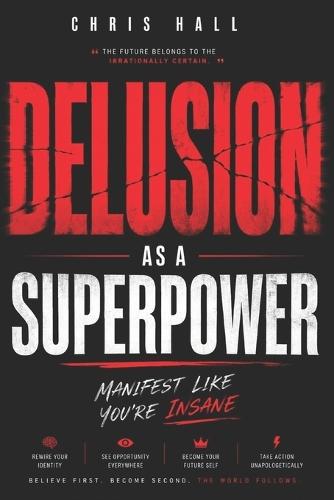 Delusion as a Superpower: How Identity, Belief and Self Concept Change Your Reality