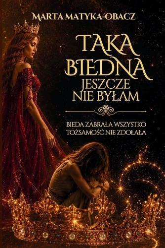 Taka biedna jeszcze nie bylam. Bieda zabrala wszystko. Tożsamośc nie zdolala: Historia kobiety, która stracila wszystko i znalazla siebie