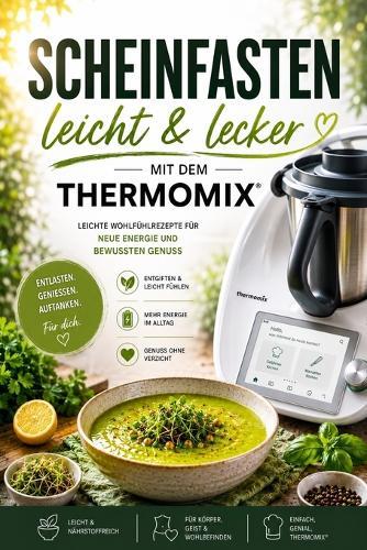 Scheinfasten leicht & lecker mit dem Thermomix: Leichte Wohlfühlrezepte für neue Energie und bewussten Genuss