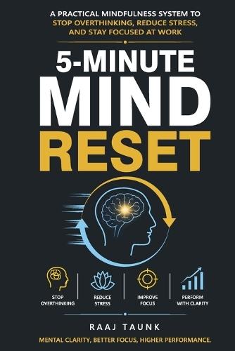 5-Minute Mind Reset: A Practical Mindfulness System to Stop Overthinking, Reduce Stress, and Stay Focused at Work