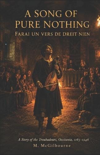 A Song of Pure Nothing: A Story of the Troubadours Occitania 1165-1246