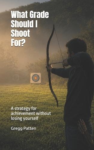What Grade Should I Shoot For?: A Strategy for Achievement Without Losing Yourself