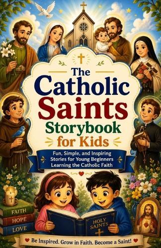 The Catholic Saints Storybook for Kids: Fun, Simple, and Inspiring Stories for Young Beginners Learning the Catholic Faith