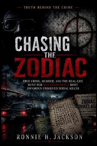 Chasing the Zodiac: True Crime, Murder, and the Real-Life Hunt for San Francisco's Most Infamous Unsolved Serial Killer