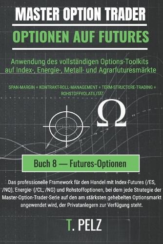 Optionen Auf Futures (Master Option Trader): Handel mit Rohstoff- und Index-Futures-Optionen