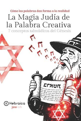 La Magia Judía de la Palabra Creativa: El 7 conceptos Talmúdicos del Génesis