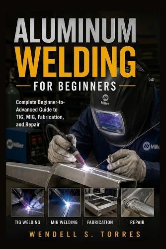 Aluminum Welding for Beginners: Complete Beginner-to-Advanced Guide to TIG, MIG, Fabrication, and Repair