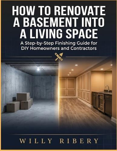 How To Renovate a Basement into A Living Space: A Step-by-Step Finishing Guide for DIY homeowners and Contractors