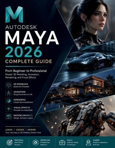 Autodesk Maya 2026 for Absolute Beginners: A Step-by-Step Handbook for Learning Modern 3D Design and Animation from Scratch