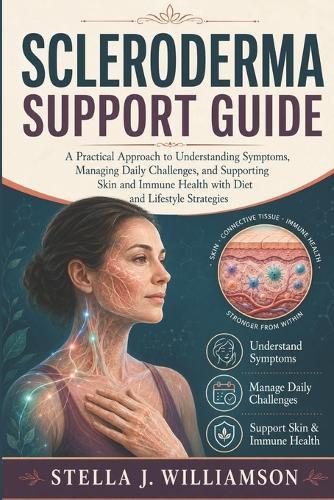 Scleroderma Support Guide: A Practical Approach to Understanding Symptoms, Managing Daily Challenges, and Supporting Skin and Immune Health with Diet and Lifestyle Strategies
