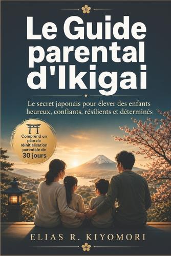Le Guide parental d'Ikigai: Le secret japonais pour élever des enfants heureux, confiants, résilients et déterminés