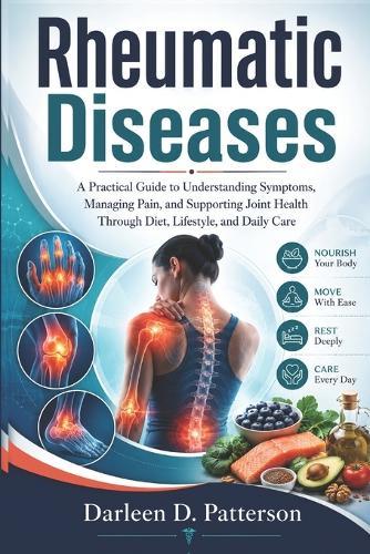 Rheumatic Diseases: A Practical Guide to Understanding Symptoms, Managing Pain, and Supporting Joint Health Through Diet, Lifestyle, and Daily Care