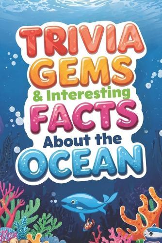 Trivia Gems & Interesting Facts about the Ocean: Fun Trivia for Kids and Families
