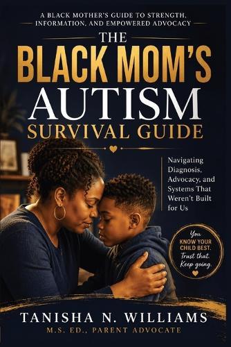 The Black Mom's Autism Survival Guide: Navigating Diagnosis, Advocacy, and Systems That Weren't Built for Us