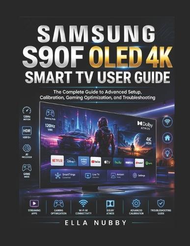 Samsung S90f Oled 4k Smart TV User Guide: The Complete Guide to Advanced Setup, Calibration, Gaming Optimization, and Troubleshooting