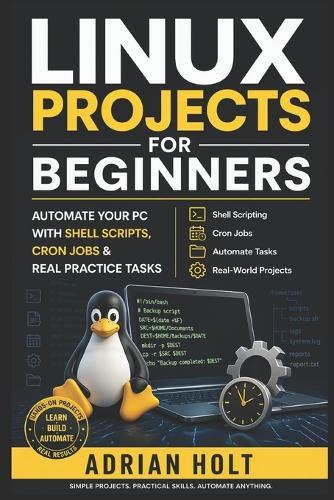Linux Projects for Beginners: Automate Your PC with Shell Scripts, Cron Jobs & Real Practice Tasks