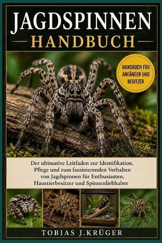 Jagdspinnen-Handbuch: Der ultimative Leitfaden zur Identifikation, Pflege und zum faszinierenden Verhalten von Jagdspinnen für Enthusiasten, Haustierbesitzer und Spinnenliebhaber
