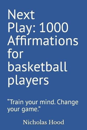 Next Play: 1000 Affirmations for basketball players